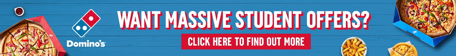 Dominos Advert: Want massive student offers? Click here to find out more.